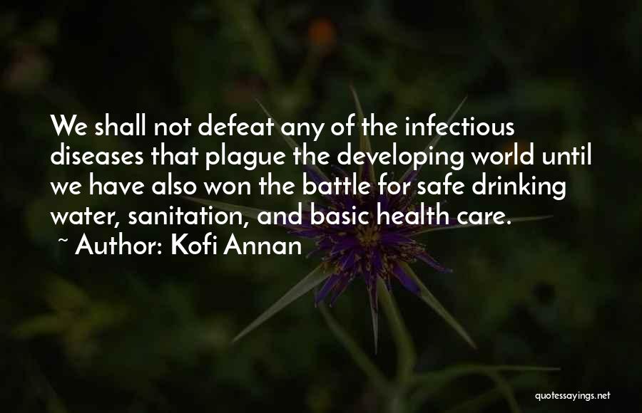 Kofi Annan Quotes: We Shall Not Defeat Any Of The Infectious Diseases That Plague The Developing World Until We Have Also Won The