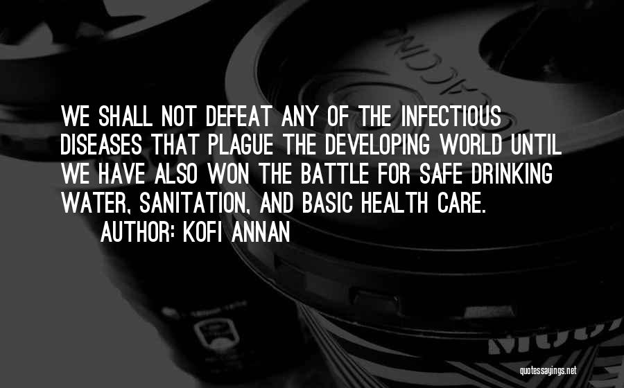 Kofi Annan Quotes: We Shall Not Defeat Any Of The Infectious Diseases That Plague The Developing World Until We Have Also Won The