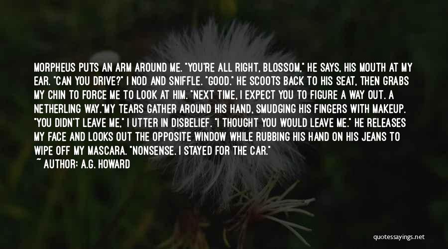 A.G. Howard Quotes: Morpheus Puts An Arm Around Me. You're All Right, Blossom, He Says, His Mouth At My Ear. Can You Drive?