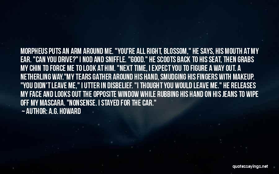 A.G. Howard Quotes: Morpheus Puts An Arm Around Me. You're All Right, Blossom, He Says, His Mouth At My Ear. Can You Drive?