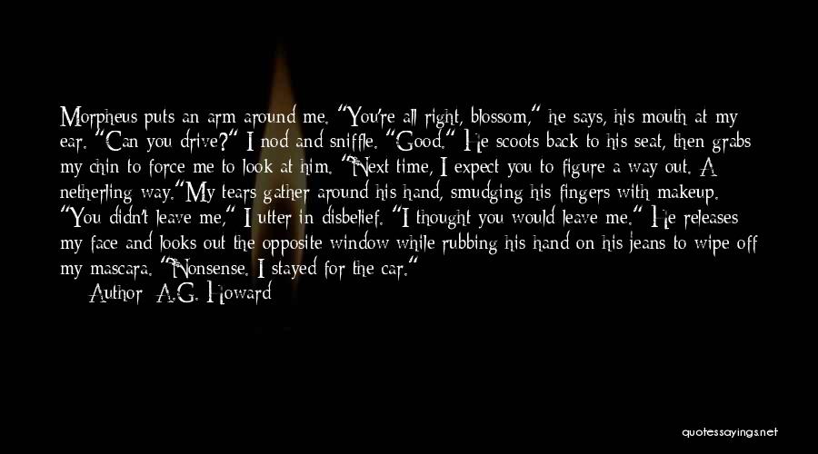 A.G. Howard Quotes: Morpheus Puts An Arm Around Me. You're All Right, Blossom, He Says, His Mouth At My Ear. Can You Drive?