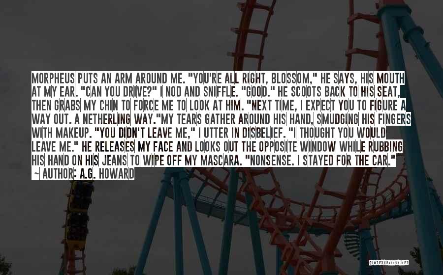A.G. Howard Quotes: Morpheus Puts An Arm Around Me. You're All Right, Blossom, He Says, His Mouth At My Ear. Can You Drive?