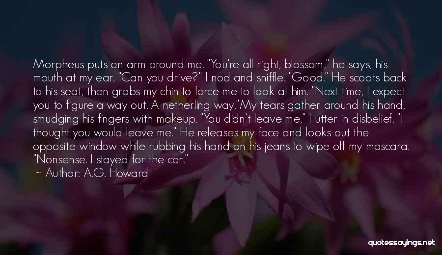A.G. Howard Quotes: Morpheus Puts An Arm Around Me. You're All Right, Blossom, He Says, His Mouth At My Ear. Can You Drive?
