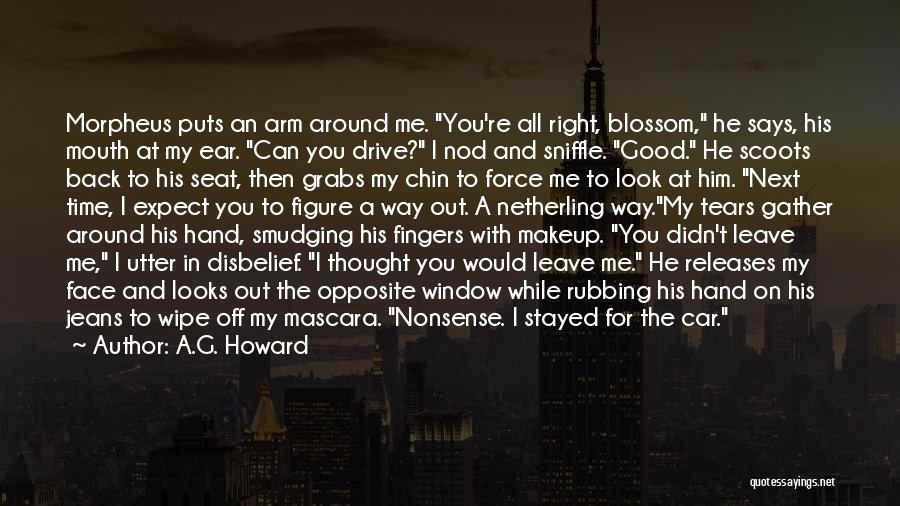 A.G. Howard Quotes: Morpheus Puts An Arm Around Me. You're All Right, Blossom, He Says, His Mouth At My Ear. Can You Drive?