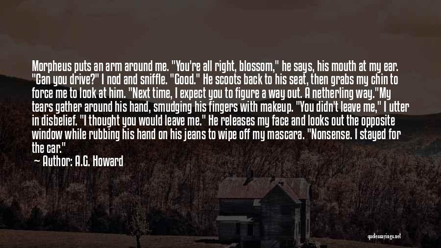 A.G. Howard Quotes: Morpheus Puts An Arm Around Me. You're All Right, Blossom, He Says, His Mouth At My Ear. Can You Drive?