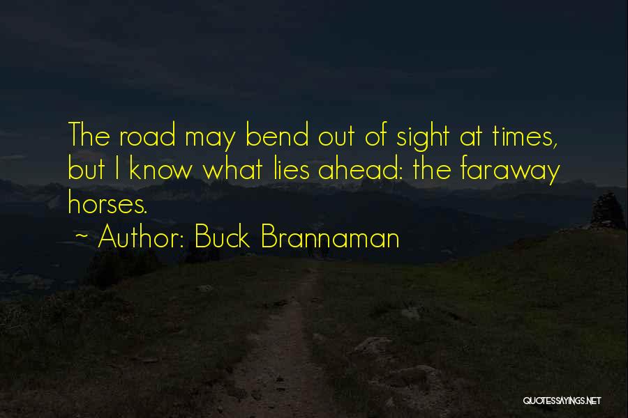 Buck Brannaman Quotes: The Road May Bend Out Of Sight At Times, But I Know What Lies Ahead: The Faraway Horses.