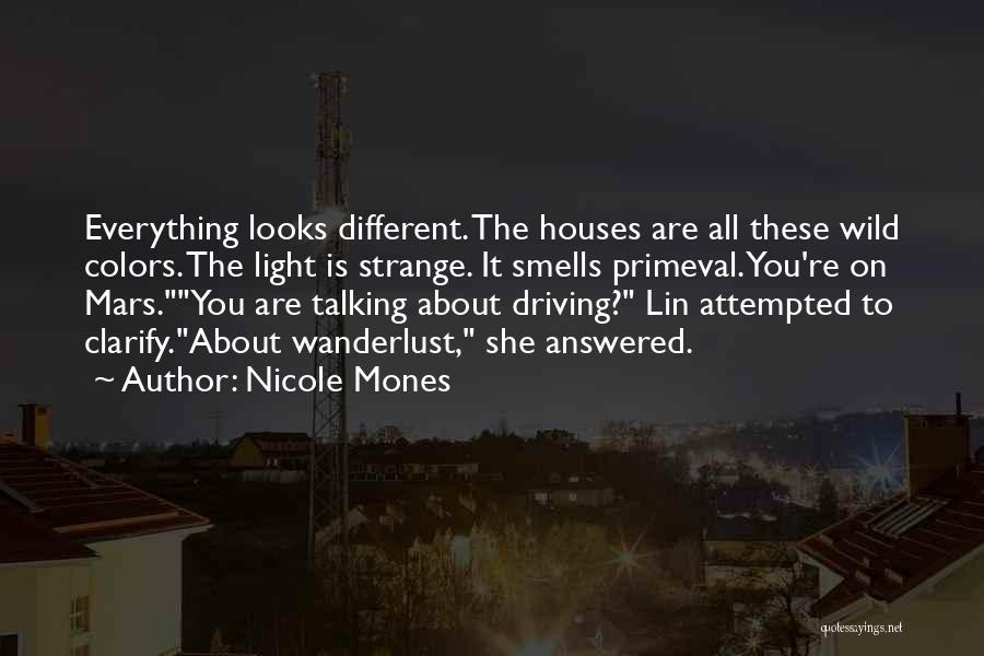 Nicole Mones Quotes: Everything Looks Different. The Houses Are All These Wild Colors. The Light Is Strange. It Smells Primeval. You're On Mars.you