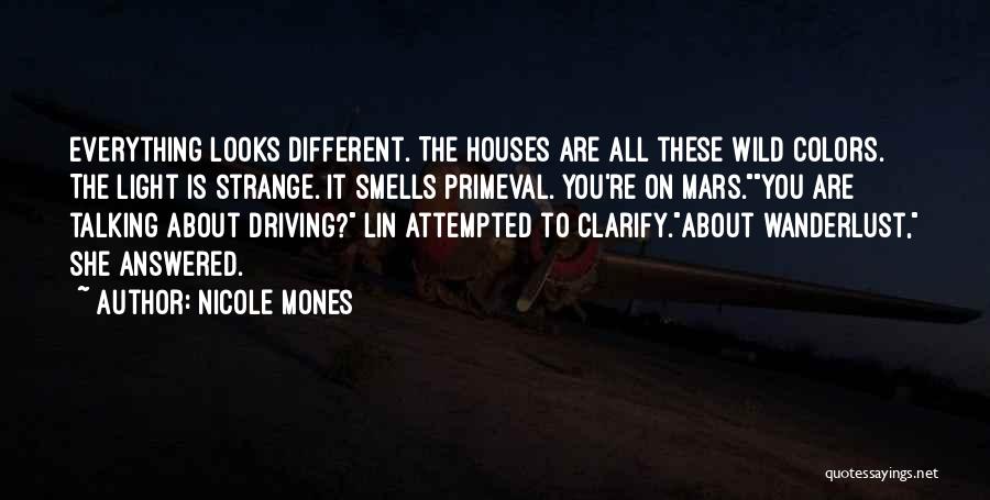 Nicole Mones Quotes: Everything Looks Different. The Houses Are All These Wild Colors. The Light Is Strange. It Smells Primeval. You're On Mars.you