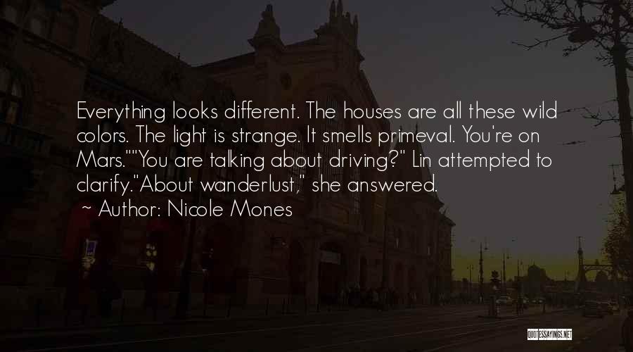 Nicole Mones Quotes: Everything Looks Different. The Houses Are All These Wild Colors. The Light Is Strange. It Smells Primeval. You're On Mars.you