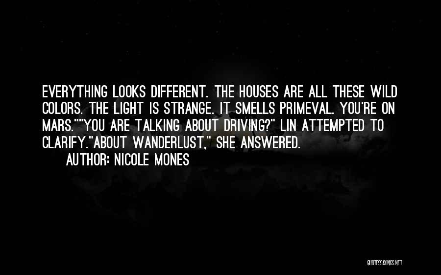 Nicole Mones Quotes: Everything Looks Different. The Houses Are All These Wild Colors. The Light Is Strange. It Smells Primeval. You're On Mars.you