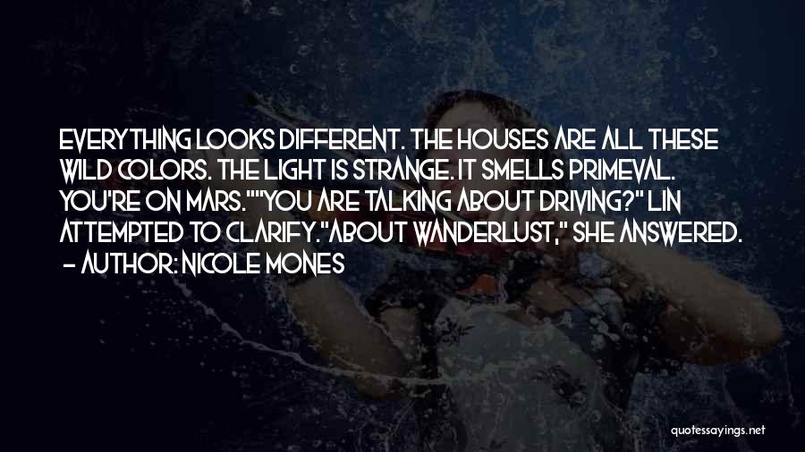 Nicole Mones Quotes: Everything Looks Different. The Houses Are All These Wild Colors. The Light Is Strange. It Smells Primeval. You're On Mars.you