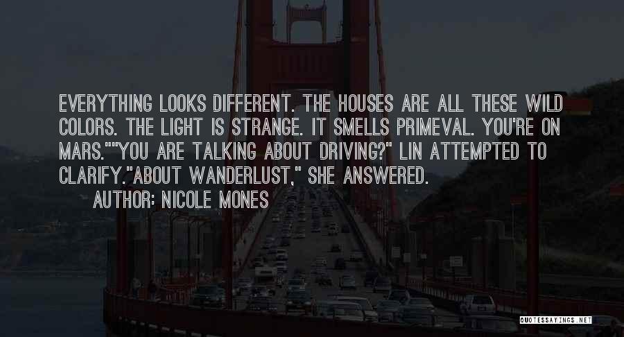 Nicole Mones Quotes: Everything Looks Different. The Houses Are All These Wild Colors. The Light Is Strange. It Smells Primeval. You're On Mars.you