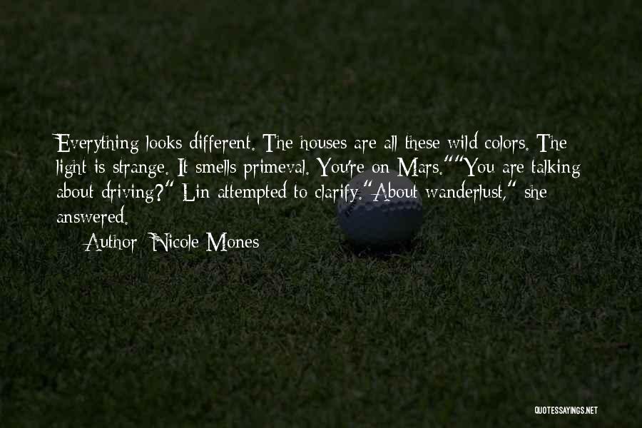 Nicole Mones Quotes: Everything Looks Different. The Houses Are All These Wild Colors. The Light Is Strange. It Smells Primeval. You're On Mars.you