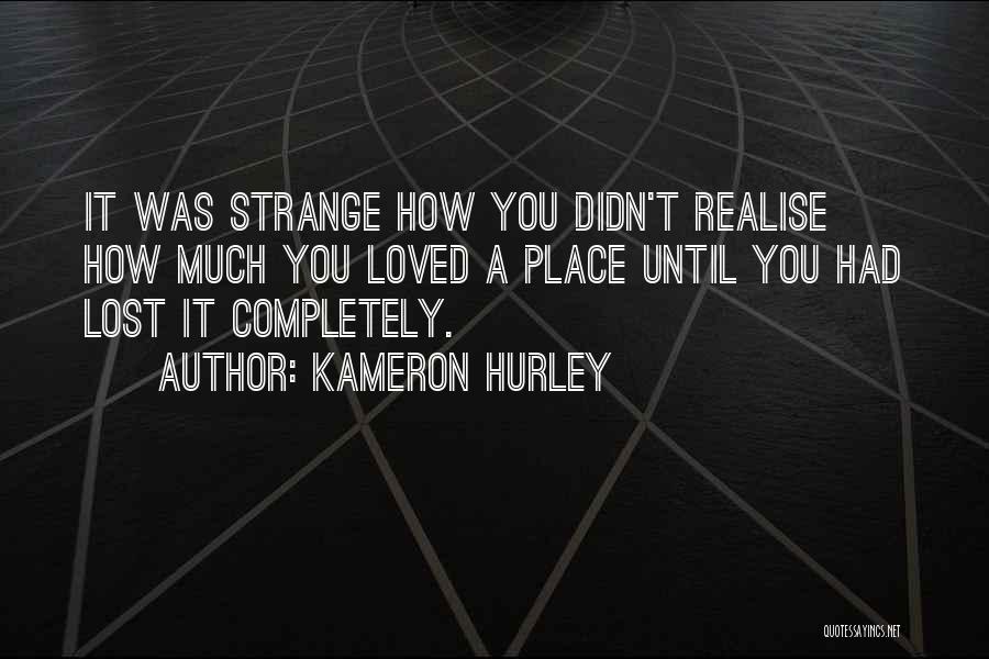 Kameron Hurley Quotes: It Was Strange How You Didn't Realise How Much You Loved A Place Until You Had Lost It Completely.