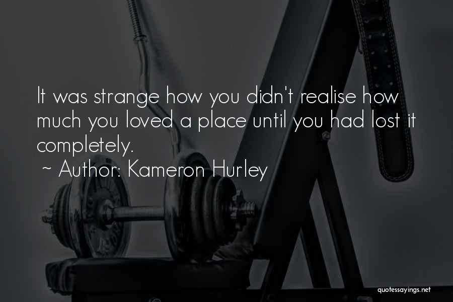 Kameron Hurley Quotes: It Was Strange How You Didn't Realise How Much You Loved A Place Until You Had Lost It Completely.