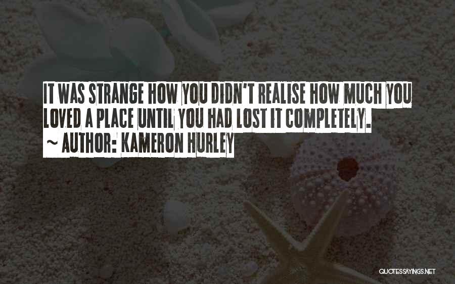 Kameron Hurley Quotes: It Was Strange How You Didn't Realise How Much You Loved A Place Until You Had Lost It Completely.