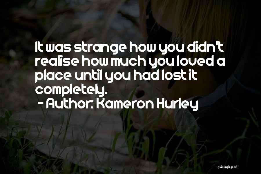 Kameron Hurley Quotes: It Was Strange How You Didn't Realise How Much You Loved A Place Until You Had Lost It Completely.