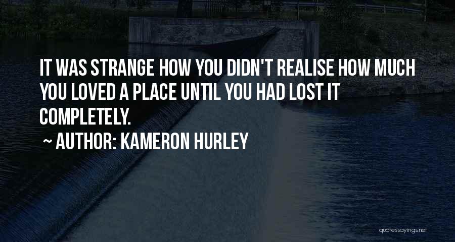 Kameron Hurley Quotes: It Was Strange How You Didn't Realise How Much You Loved A Place Until You Had Lost It Completely.