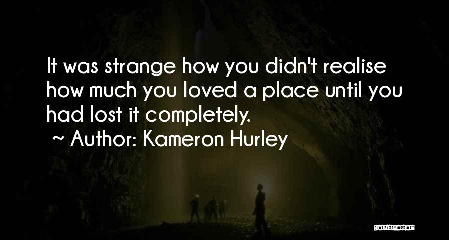 Kameron Hurley Quotes: It Was Strange How You Didn't Realise How Much You Loved A Place Until You Had Lost It Completely.