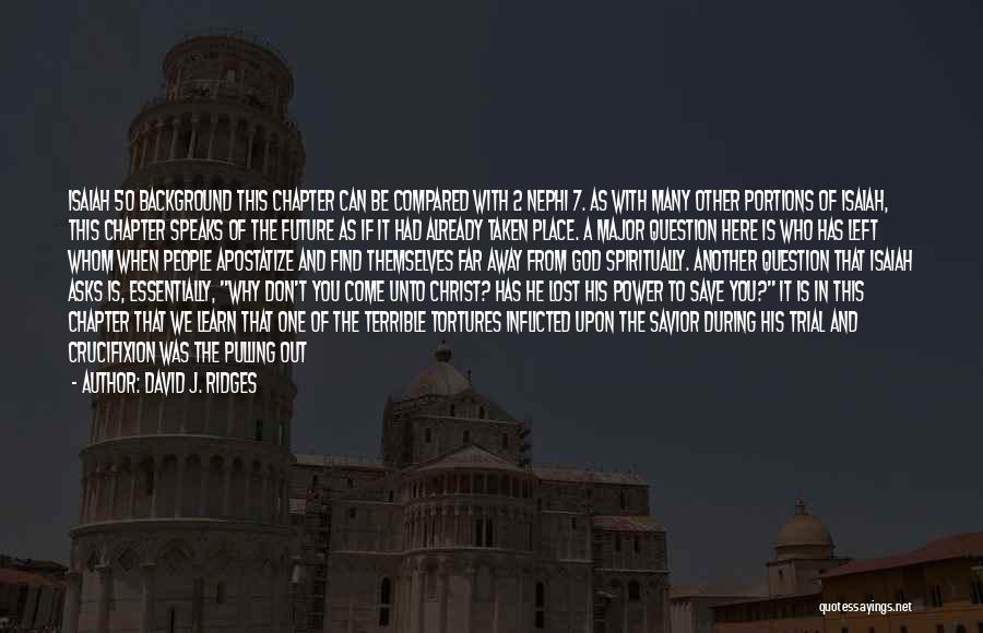 David J. Ridges Quotes: Isaiah 50 Background This Chapter Can Be Compared With 2 Nephi 7. As With Many Other Portions Of Isaiah, This