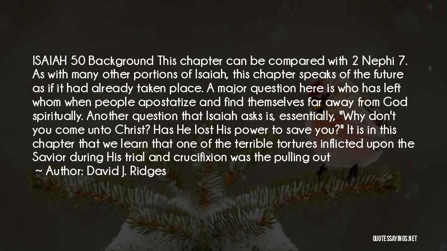 David J. Ridges Quotes: Isaiah 50 Background This Chapter Can Be Compared With 2 Nephi 7. As With Many Other Portions Of Isaiah, This