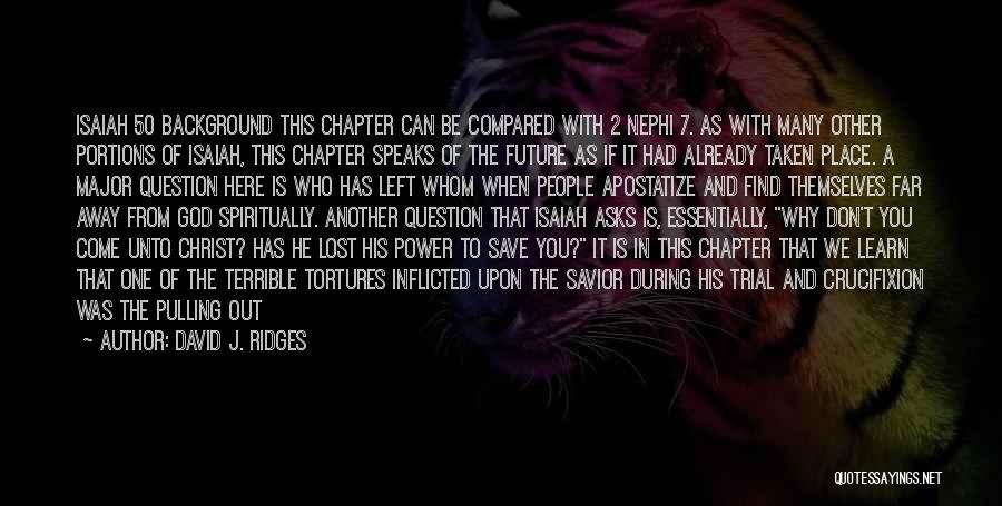 David J. Ridges Quotes: Isaiah 50 Background This Chapter Can Be Compared With 2 Nephi 7. As With Many Other Portions Of Isaiah, This