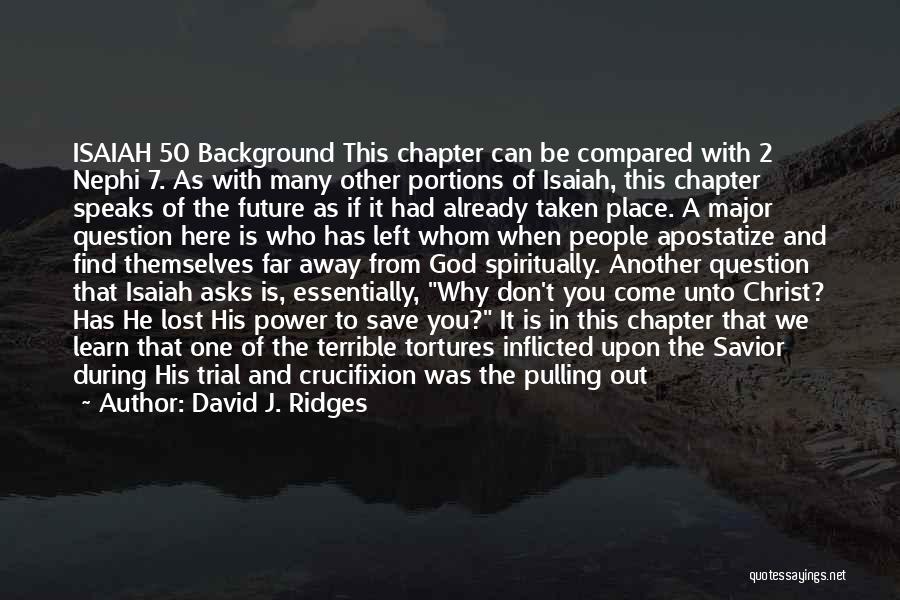 David J. Ridges Quotes: Isaiah 50 Background This Chapter Can Be Compared With 2 Nephi 7. As With Many Other Portions Of Isaiah, This