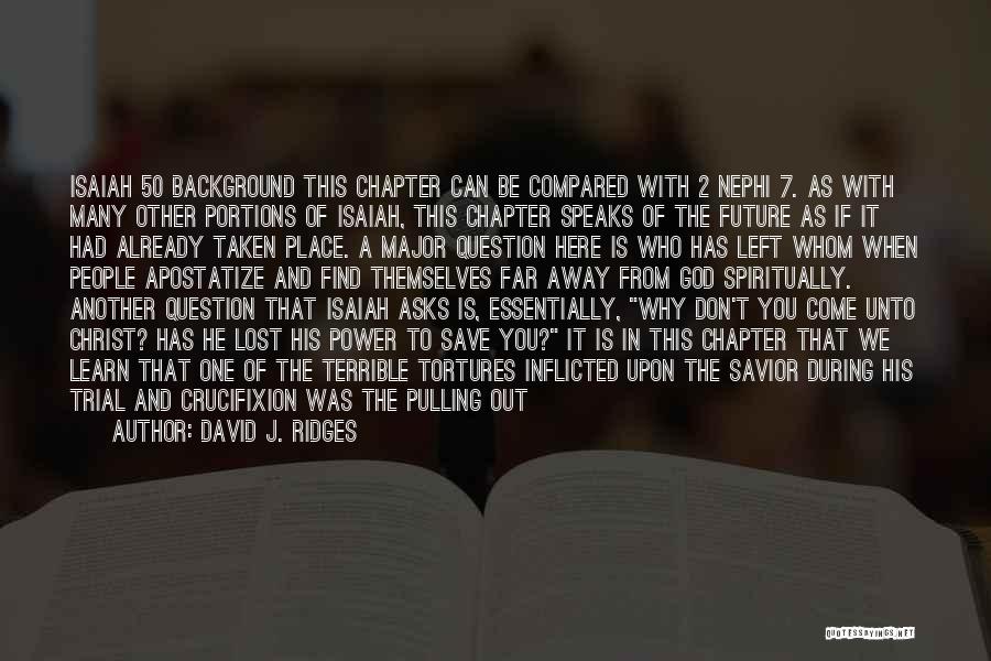 David J. Ridges Quotes: Isaiah 50 Background This Chapter Can Be Compared With 2 Nephi 7. As With Many Other Portions Of Isaiah, This