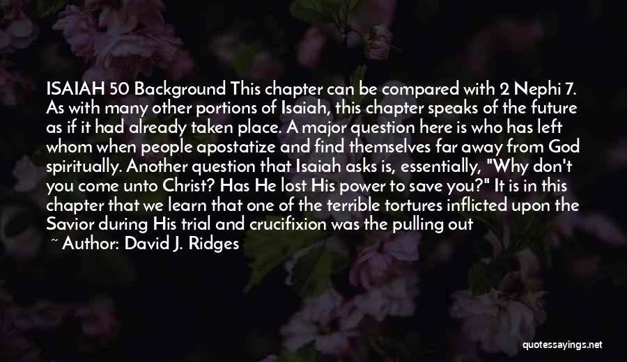 David J. Ridges Quotes: Isaiah 50 Background This Chapter Can Be Compared With 2 Nephi 7. As With Many Other Portions Of Isaiah, This