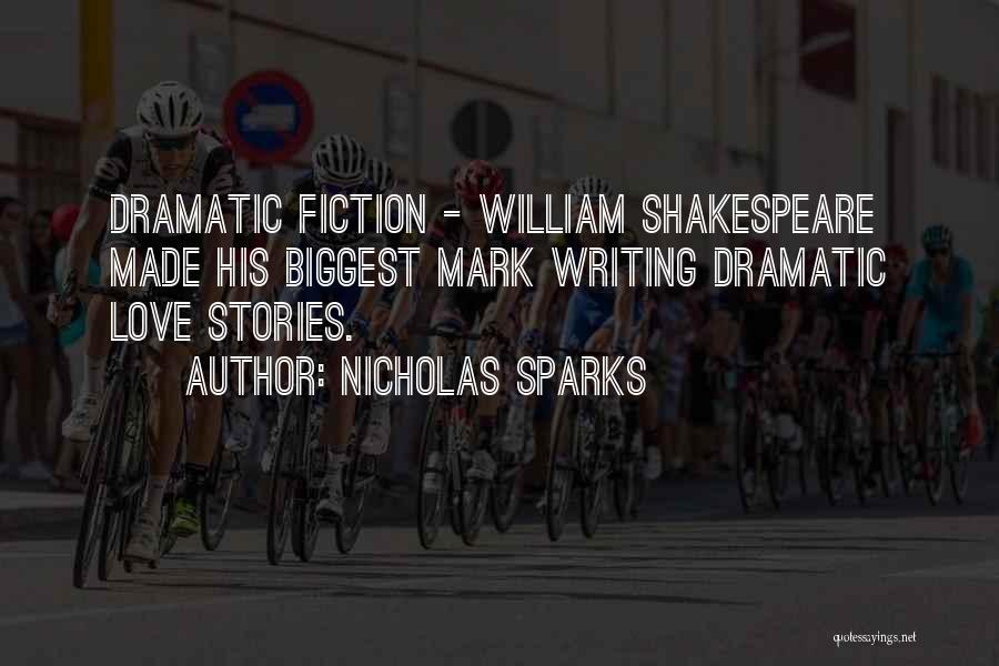 Nicholas Sparks Quotes: Dramatic Fiction - William Shakespeare Made His Biggest Mark Writing Dramatic Love Stories.