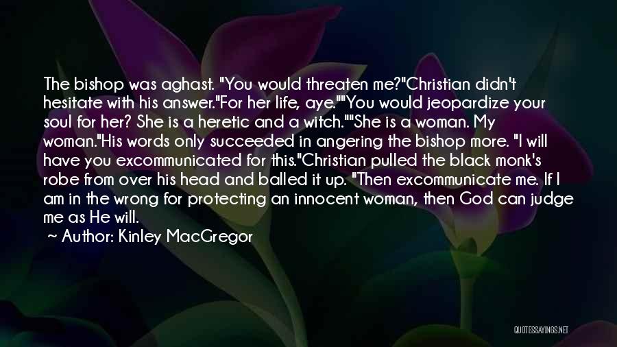 Kinley MacGregor Quotes: The Bishop Was Aghast. You Would Threaten Me?christian Didn't Hesitate With His Answer.for Her Life, Aye.you Would Jeopardize Your Soul