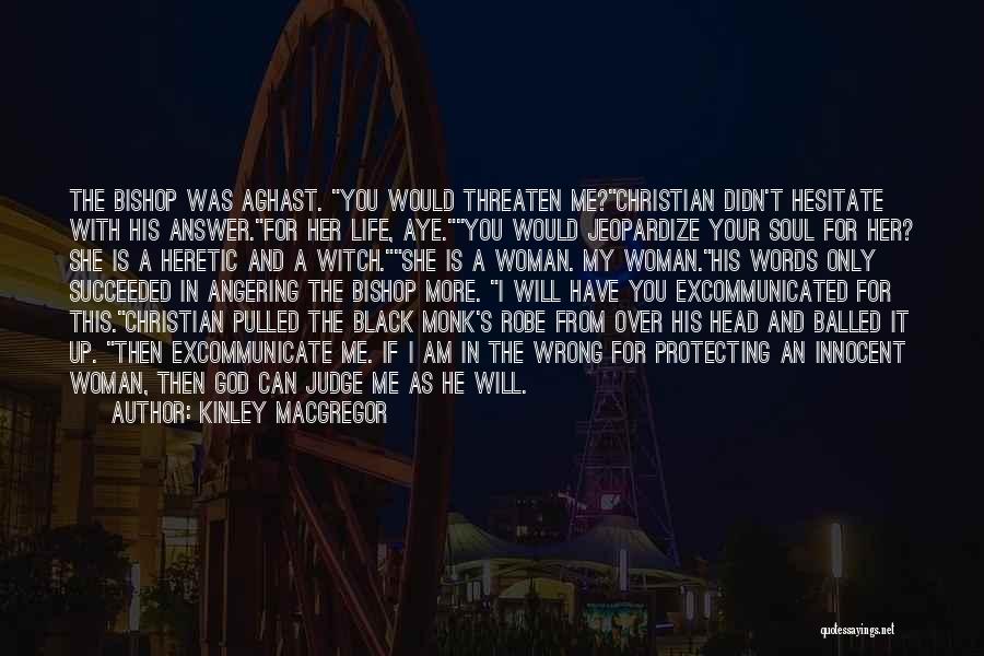 Kinley MacGregor Quotes: The Bishop Was Aghast. You Would Threaten Me?christian Didn't Hesitate With His Answer.for Her Life, Aye.you Would Jeopardize Your Soul