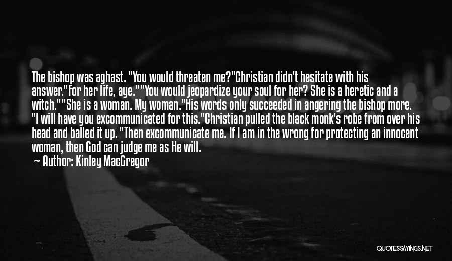 Kinley MacGregor Quotes: The Bishop Was Aghast. You Would Threaten Me?christian Didn't Hesitate With His Answer.for Her Life, Aye.you Would Jeopardize Your Soul