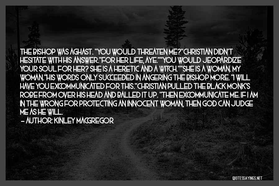 Kinley MacGregor Quotes: The Bishop Was Aghast. You Would Threaten Me?christian Didn't Hesitate With His Answer.for Her Life, Aye.you Would Jeopardize Your Soul
