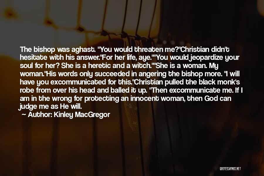 Kinley MacGregor Quotes: The Bishop Was Aghast. You Would Threaten Me?christian Didn't Hesitate With His Answer.for Her Life, Aye.you Would Jeopardize Your Soul