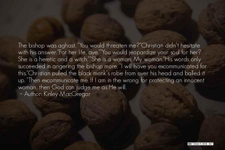 Kinley MacGregor Quotes: The Bishop Was Aghast. You Would Threaten Me?christian Didn't Hesitate With His Answer.for Her Life, Aye.you Would Jeopardize Your Soul