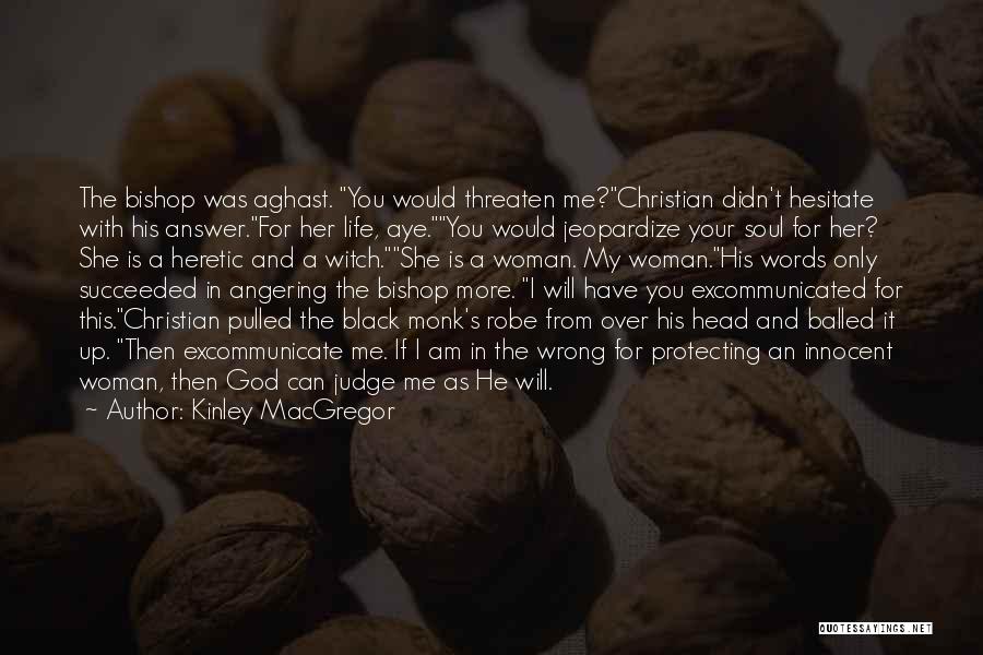 Kinley MacGregor Quotes: The Bishop Was Aghast. You Would Threaten Me?christian Didn't Hesitate With His Answer.for Her Life, Aye.you Would Jeopardize Your Soul