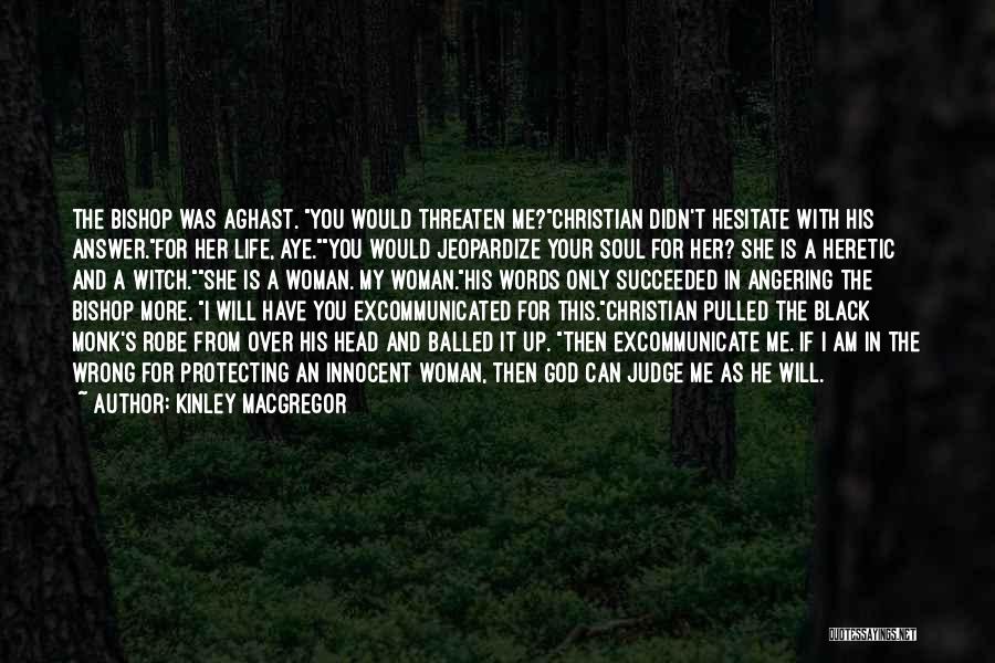 Kinley MacGregor Quotes: The Bishop Was Aghast. You Would Threaten Me?christian Didn't Hesitate With His Answer.for Her Life, Aye.you Would Jeopardize Your Soul