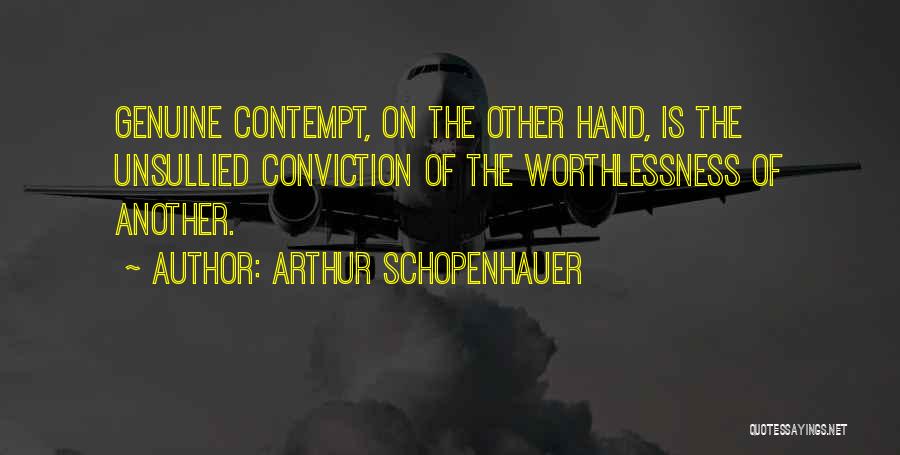Arthur Schopenhauer Quotes: Genuine Contempt, On The Other Hand, Is The Unsullied Conviction Of The Worthlessness Of Another.