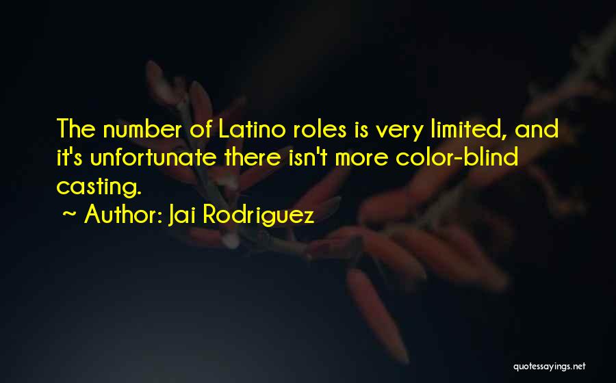 Jai Rodriguez Quotes: The Number Of Latino Roles Is Very Limited, And It's Unfortunate There Isn't More Color-blind Casting.