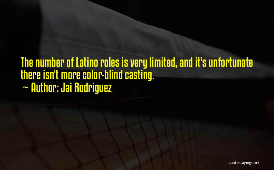 Jai Rodriguez Quotes: The Number Of Latino Roles Is Very Limited, And It's Unfortunate There Isn't More Color-blind Casting.