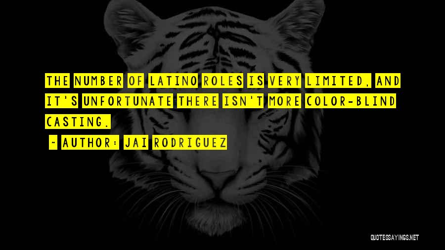 Jai Rodriguez Quotes: The Number Of Latino Roles Is Very Limited, And It's Unfortunate There Isn't More Color-blind Casting.