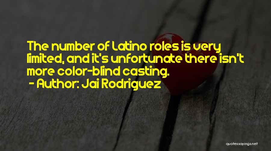 Jai Rodriguez Quotes: The Number Of Latino Roles Is Very Limited, And It's Unfortunate There Isn't More Color-blind Casting.