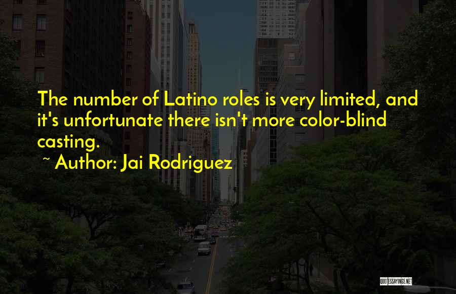 Jai Rodriguez Quotes: The Number Of Latino Roles Is Very Limited, And It's Unfortunate There Isn't More Color-blind Casting.