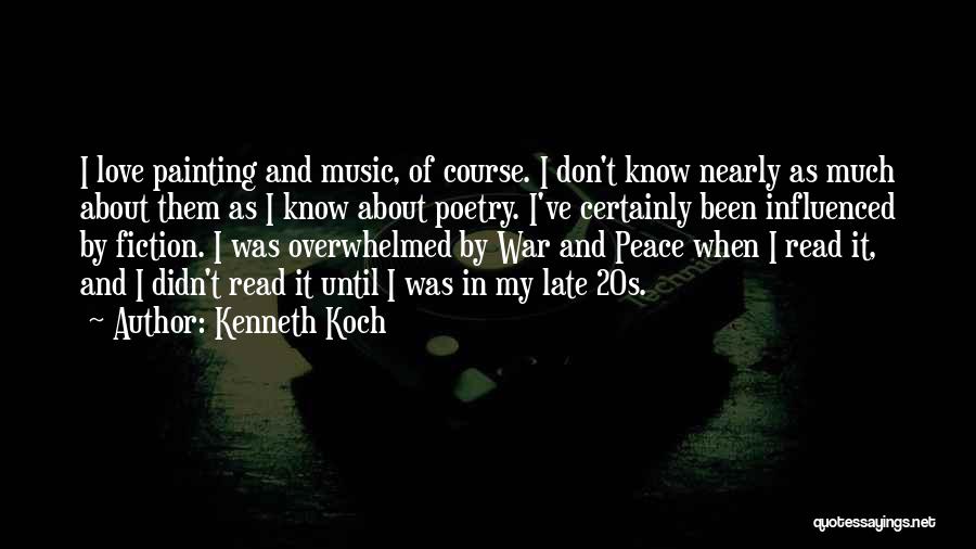 Kenneth Koch Quotes: I Love Painting And Music, Of Course. I Don't Know Nearly As Much About Them As I Know About Poetry.