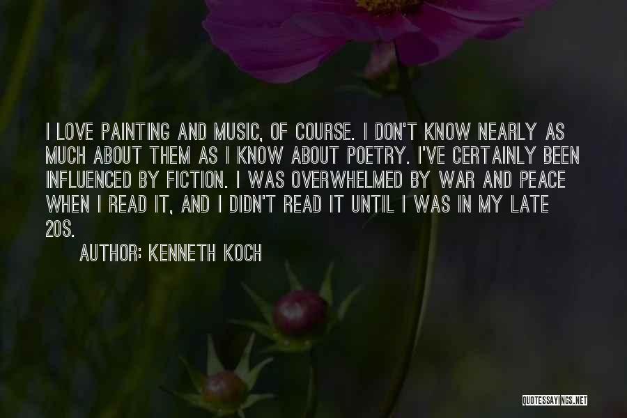 Kenneth Koch Quotes: I Love Painting And Music, Of Course. I Don't Know Nearly As Much About Them As I Know About Poetry.