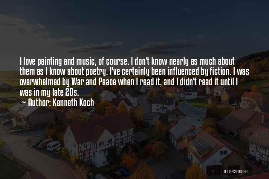 Kenneth Koch Quotes: I Love Painting And Music, Of Course. I Don't Know Nearly As Much About Them As I Know About Poetry.