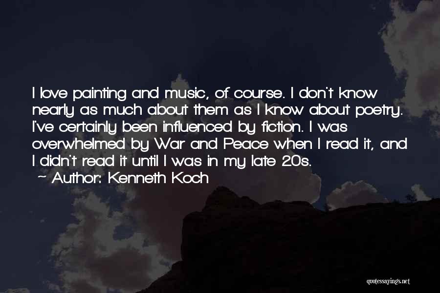 Kenneth Koch Quotes: I Love Painting And Music, Of Course. I Don't Know Nearly As Much About Them As I Know About Poetry.