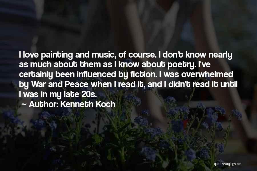 Kenneth Koch Quotes: I Love Painting And Music, Of Course. I Don't Know Nearly As Much About Them As I Know About Poetry.