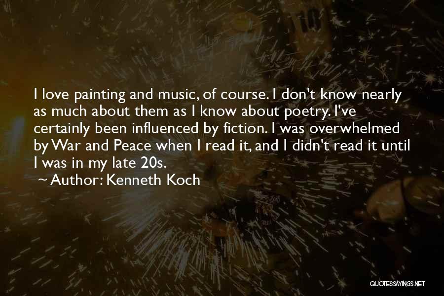 Kenneth Koch Quotes: I Love Painting And Music, Of Course. I Don't Know Nearly As Much About Them As I Know About Poetry.